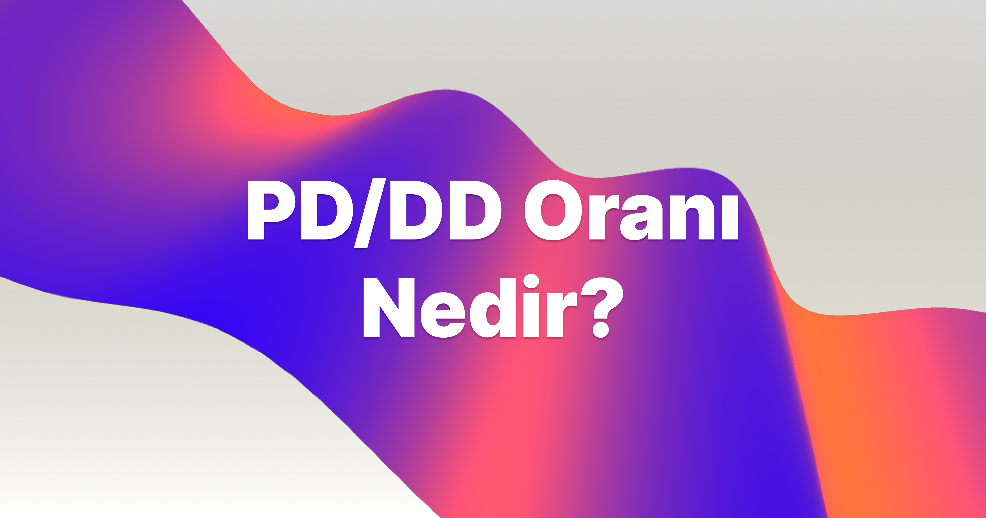 PD/DD Oranı Nedir?